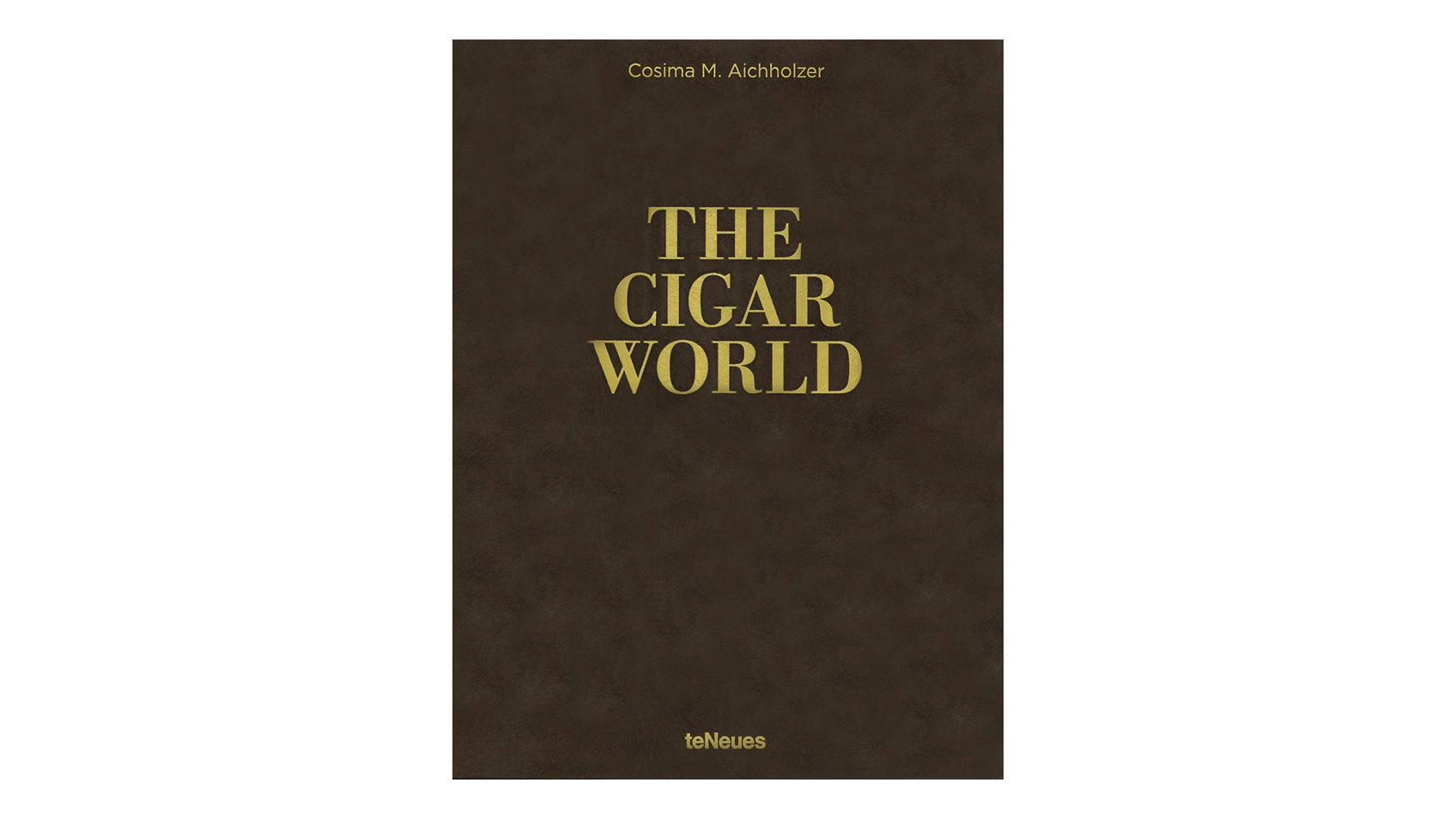 The Cigar World by Cosima Aichholzer: A Luxurious Journey into the Heart of a Passion